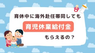 育休中に海外赴任帯同する場合、育児休業給付はどうなる?