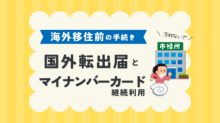 【海外移住2週間以内】「国外転出届」「マイナンバーカード継続利用」の手続きまとめ