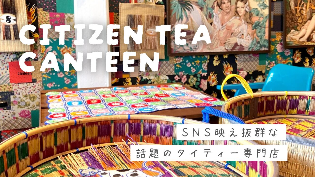 【Citizen Tea Canteen】タラートノーイのSNS映えタイティー専門店　アイキャッチ画像