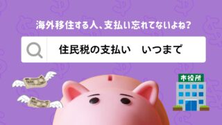 【海外移住】住民税の支払いはいつまで？所得税との「タイミングの違い」を画像で解説