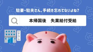 【本帰国後】駐妻・駐夫がハローワークで失業給付受給するまでの全手順｜特定理由離職者の給付制限なし手続きを解説
